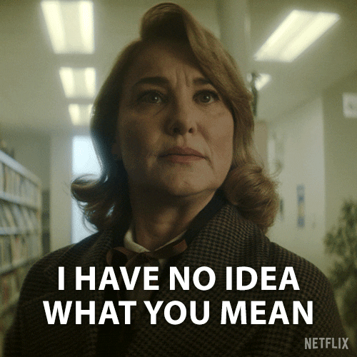 A GIF of a person saying "I Have No Idea What You Mean"